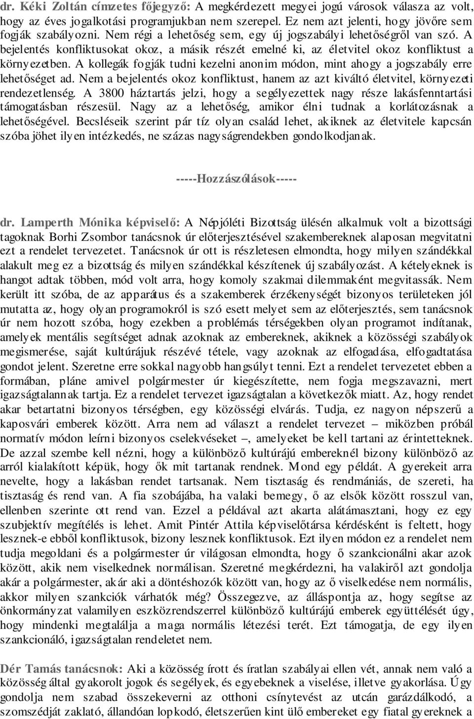 A kollegák fogják tudni kezelni anonim módon, mint ahogy a jogszabály erre lehetőséget ad. Nem a bejelentés okoz konfliktust, hanem az azt kiváltó életvitel, környezeti rendezetlenség.