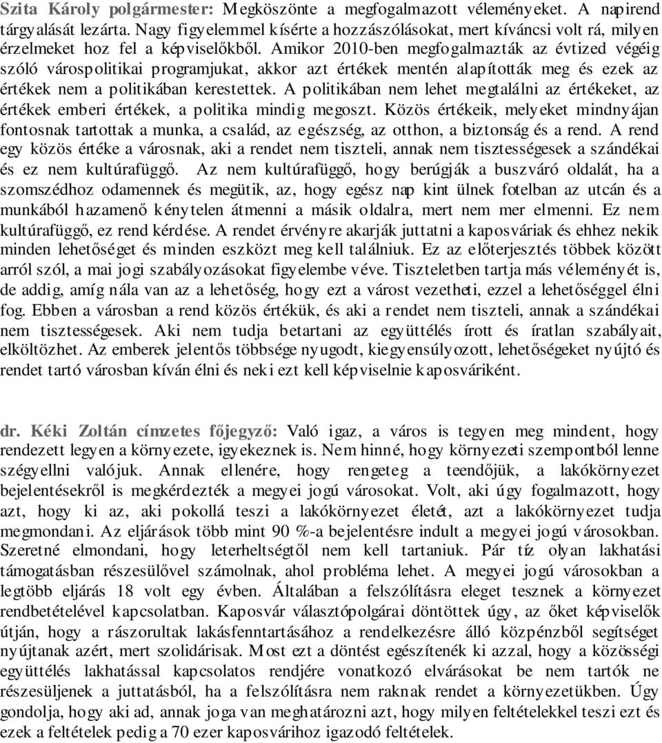 Amikor 2010-ben megfogalmazták az évtized végéig szóló várospolitikai programjukat, akkor azt értékek mentén alapították meg és ezek az értékek nem a politikában kerestettek.