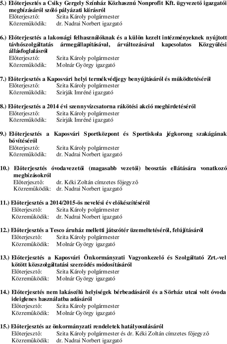 ) Előterjesztés a lakossági felhasználóknak és a külön kezelt intézményeknek nyújtott távhőszolgáltatás ármegállapításával, árváltozásával kapcsolatos Közgyűlési állásfoglalásról Előterjesztő: Szita