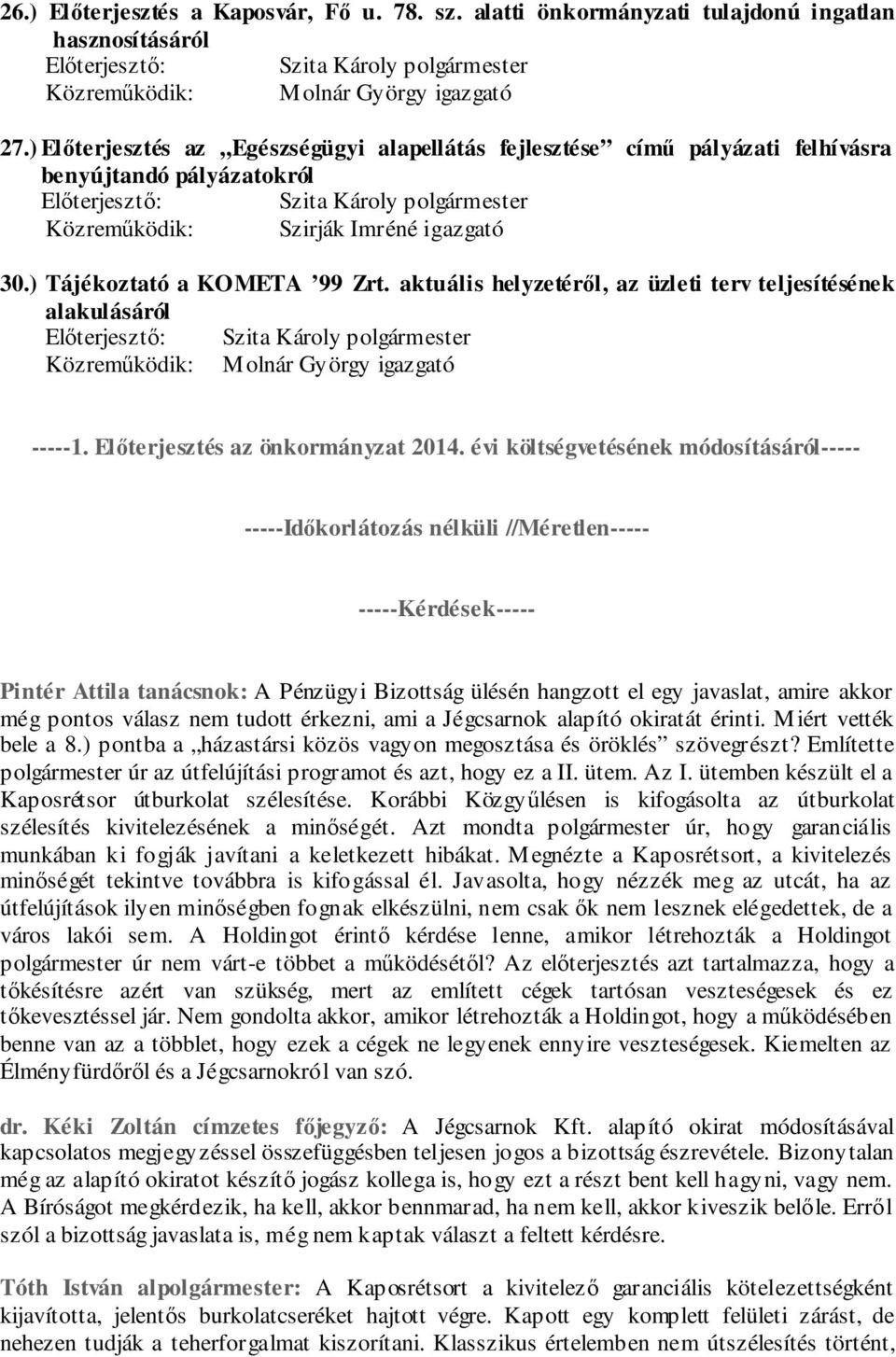 ) Tájékoztató a KOMETA 99 Zrt. aktuális helyzetéről, az üzleti terv teljesítésének alakulásáról Előterjesztő: Szita Károly polgármester Közreműködik: Molnár György igazgató -----1.