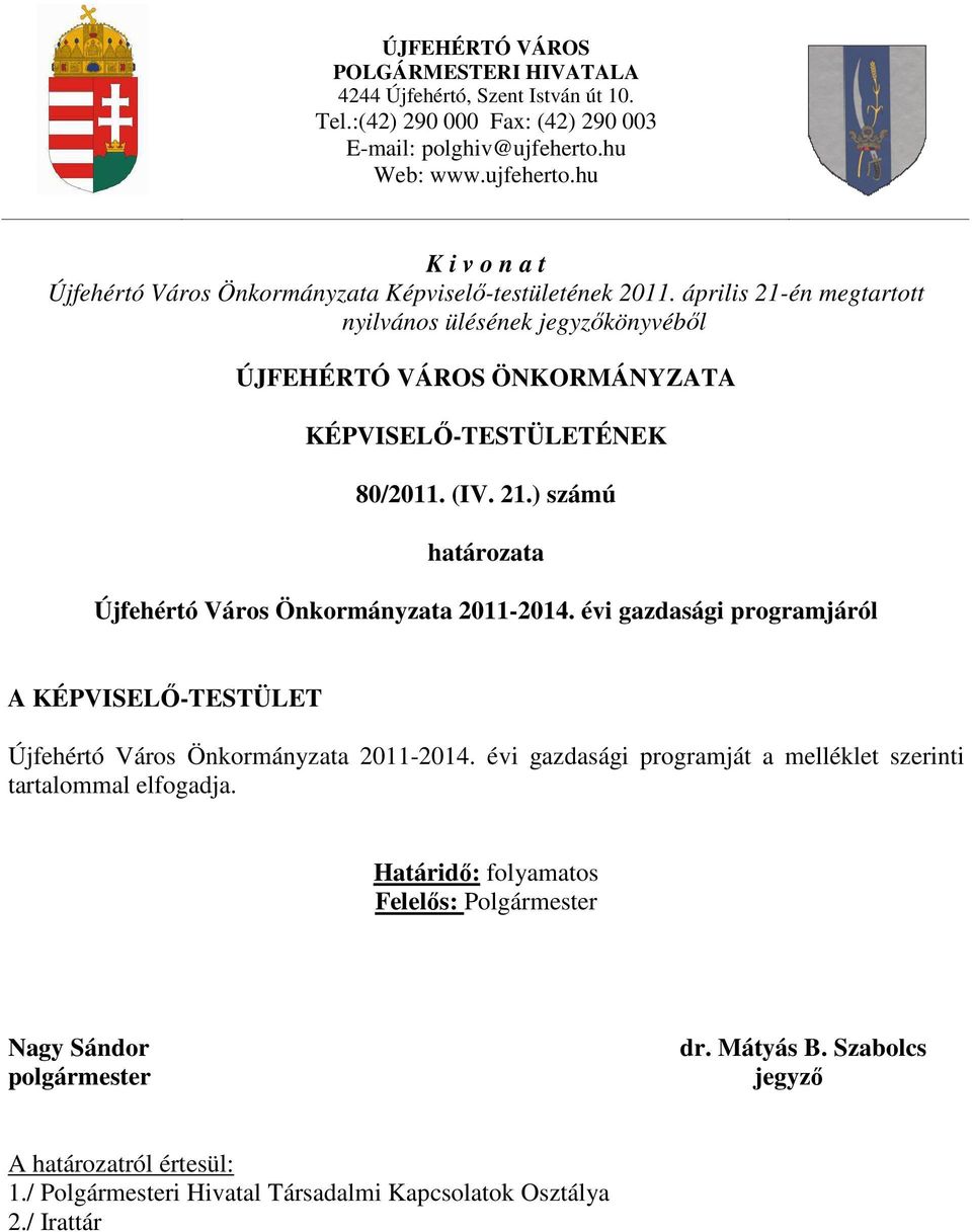 április 21-én megtartott nyilvános ülésének jegyzőkönyvéből ÚJFEHÉRTÓ VÁROS ÖNKORMÁNYZATA KÉPVISELŐ-TESTÜLETÉNEK 80/2011. (IV. 21.) számú határozata Újfehértó Város Önkormányzata 2011-2014.