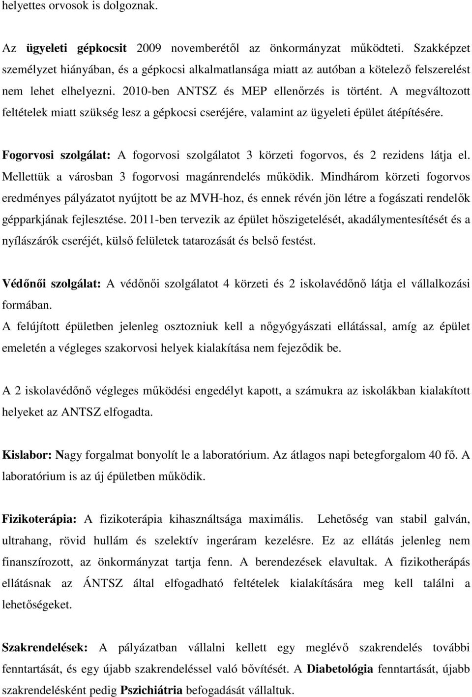 A megváltozott feltételek miatt szükség lesz a gépkocsi cseréjére, valamint az ügyeleti épület átépítésére. Fogorvosi szolgálat: A fogorvosi szolgálatot 3 körzeti fogorvos, és 2 rezidens látja el.