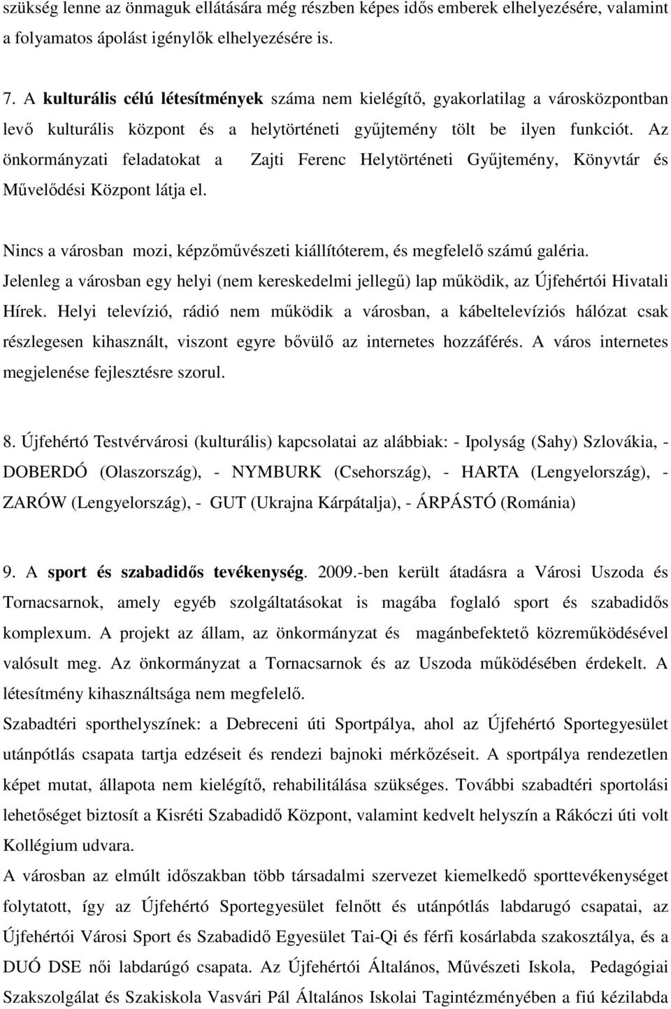 Az önkormányzati feladatokat a Zajti Ferenc Helytörténeti Gyűjtemény, Könyvtár és Művelődési Központ látja el. Nincs a városban mozi, képzőművészeti kiállítóterem, és megfelelő számú galéria.