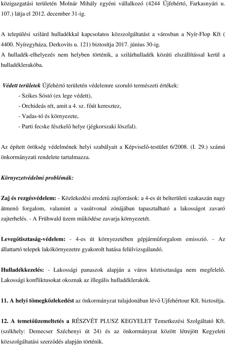 A hulladék-elhelyezés nem helyben történik, a szilárhulladék közúti elszállítással kerül a hulladéklerakóba.