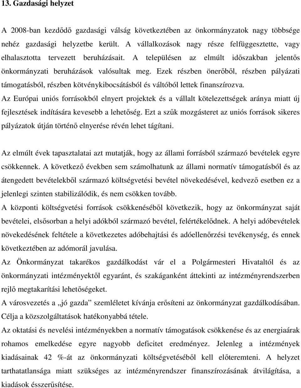 Ezek részben önerőből, részben pályázati támogatásból, részben kötvénykibocsátásból és váltóból lettek finanszírozva.