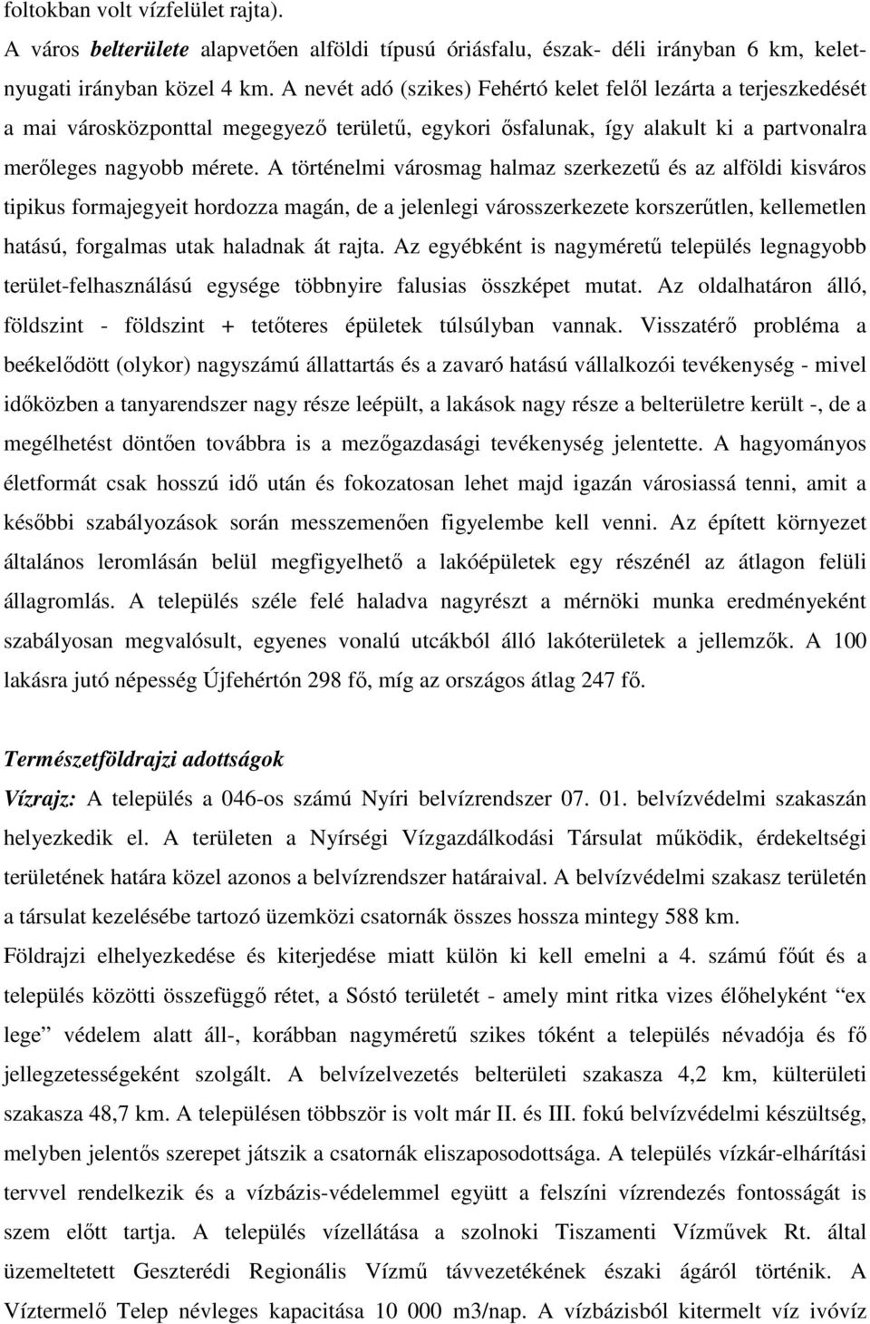 A történelmi városmag halmaz szerkezetű és az alföldi kisváros tipikus formajegyeit hordozza magán, de a jelenlegi városszerkezete korszerűtlen, kellemetlen hatású, forgalmas utak haladnak át rajta.