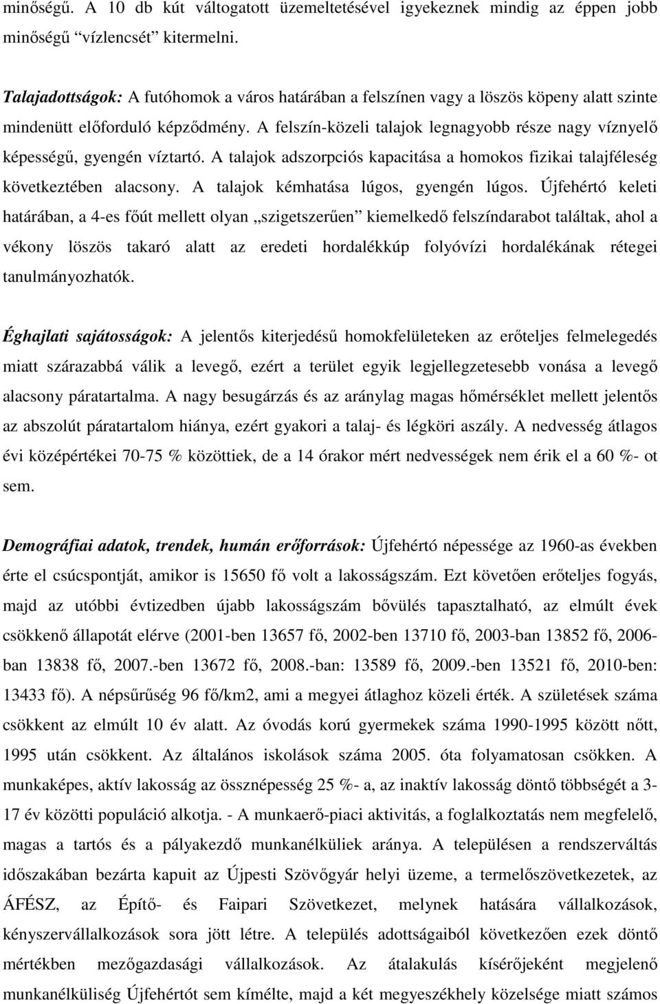 A felszín-közeli talajok legnagyobb része nagy víznyelő képességű, gyengén víztartó. A talajok adszorpciós kapacitása a homokos fizikai talajféleség következtében alacsony.