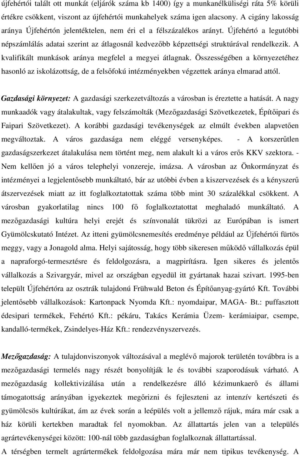 A kvalifikált munkások aránya megfelel a megyei átlagnak. Összességében a környezetéhez hasonló az iskolázottság, de a felsőfokú intézményekben végzettek aránya elmarad attól.