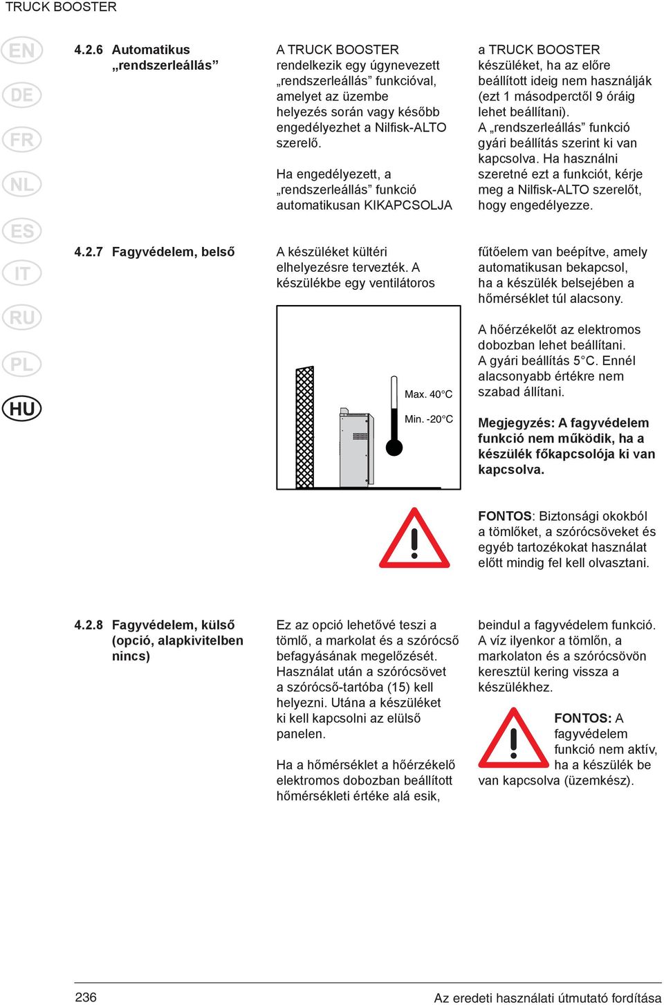 A rendszerleállás funkció gyári beállítás szerint ki van kapcsolva. Ha használni szeretné ezt a funkciót, kérje meg a Nilfi sk-alto szerelőt, hogy engedélyezze. 4.2.