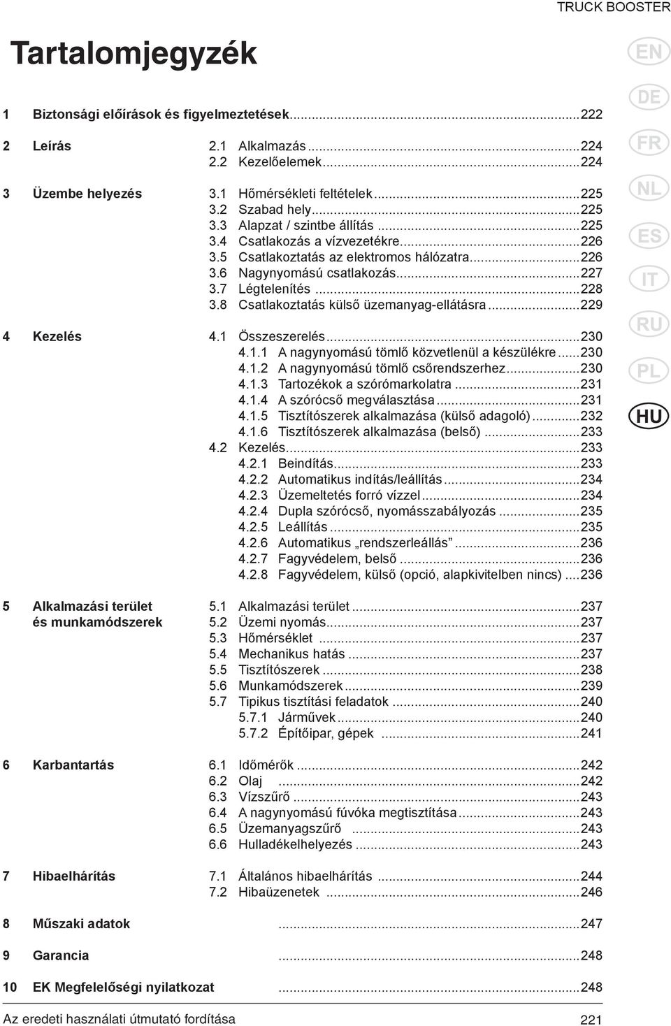 ..229 4 Kezelés 4.1 Összeszerelés...230 4.1.1 A nagynyomású tömlő közvetlenül a készülékre...230 4.1.2 A nagynyomású tömlő csőrendszerhez...230 4.1.3 Tartozékok a szórómarkolatra...231 4.1.4 A szórócső megválasztása.