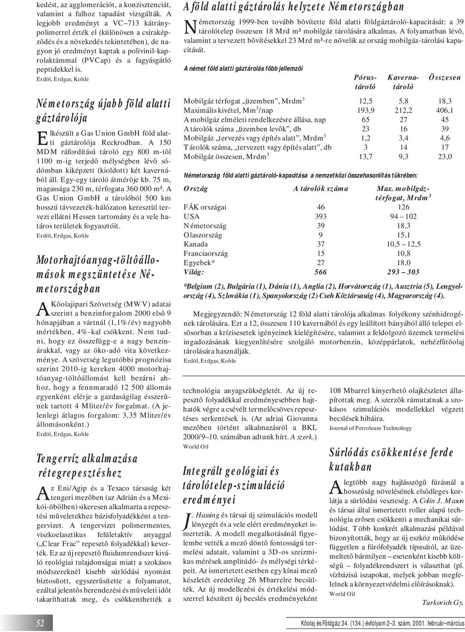 peptidekkel is. Erdöl, Erdgas, Kohle Németország újabb föld alatti gáztárolója Elkészült a Gas Union GmbH föld alatti gáztárolója Reckrodban.