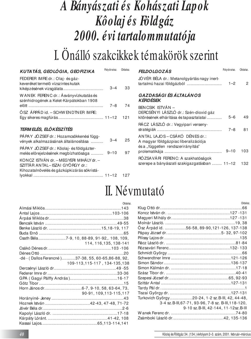 SCHWENDTNER IMRE: Folyóiratsz. 3 4 7 8 Oldalsz. 33 74 Egy sikeres magfúrás... 11 12 121 TERMELÉS, ELÔKÉSZÍTÉS PÁPAY JÓZSEF dr.: Hozamcsökkenési függvények alkalmazásának általánosítása.