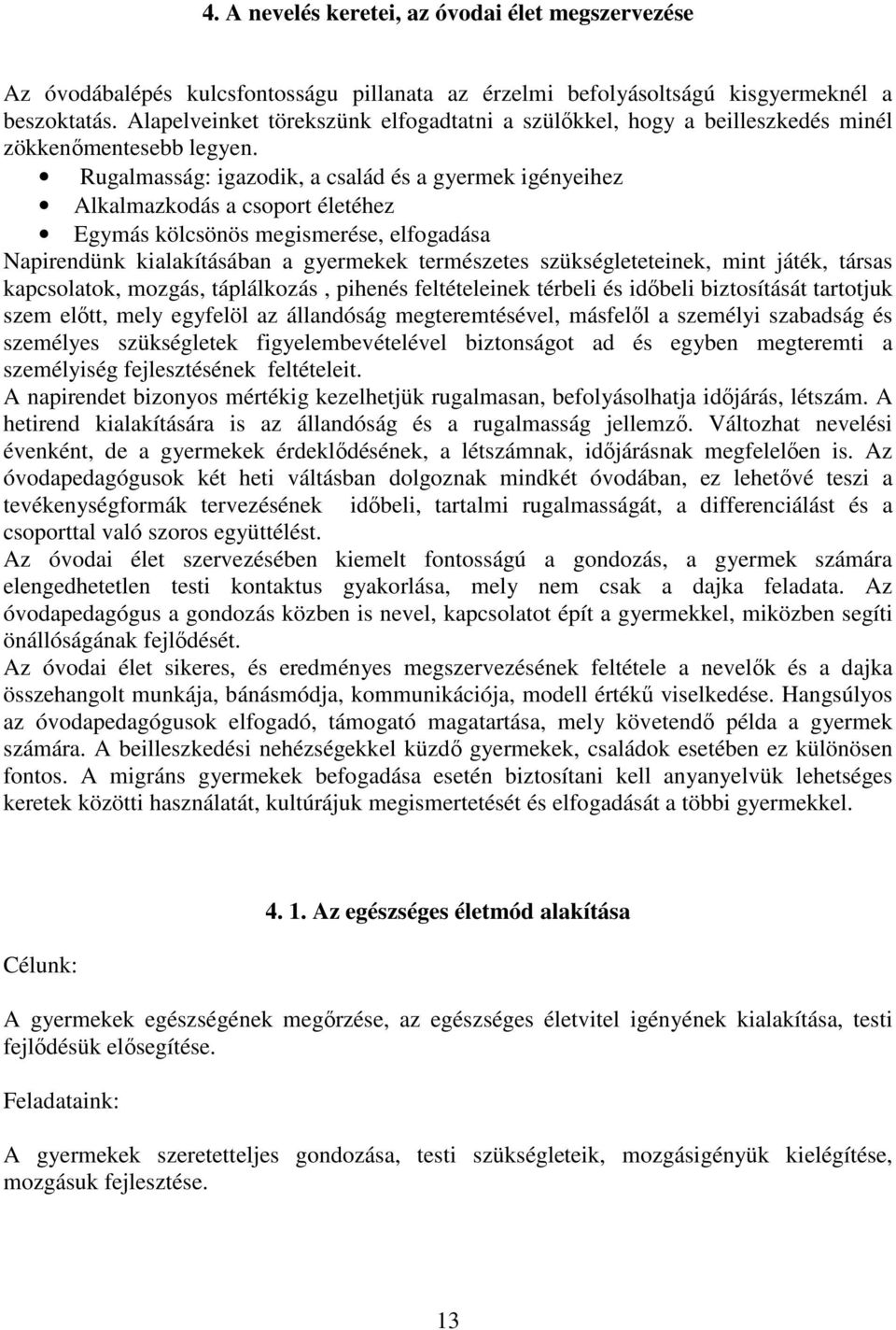 Rugalmasság: igazodik, a család és a gyermek igényeihez Alkalmazkodás a csoport életéhez Egymás kölcsönös megismerése, elfogadása Napirendünk kialakításában a gyermekek természetes szükségleteteinek,