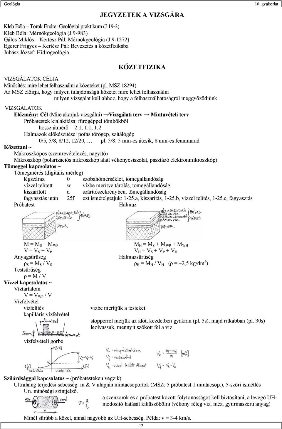 kőzetfizikába Juhász József: Hidrogeológia KŐZETFIZIKA VIZSGÁLATOK CÉLJA Minősítés: mire lehet felhasználni a kőzeteket (pl. MSZ 18294).
