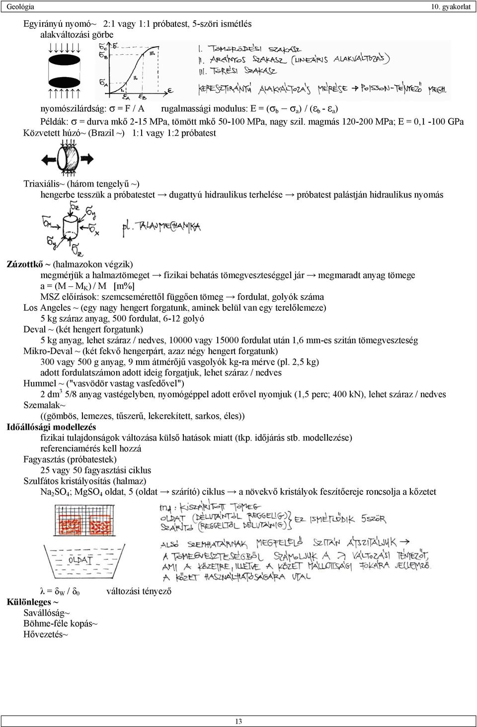 magmás 120-200 MPa; E = 0,1-100 GPa Közvetett húzó~ (Brazil ~) 1:1 vagy 1:2 próbatest Triaxiális~ (három tengelyű ~) hengerbe tesszük a próbatestet dugattyú hidraulikus terhelése próbatest palástján