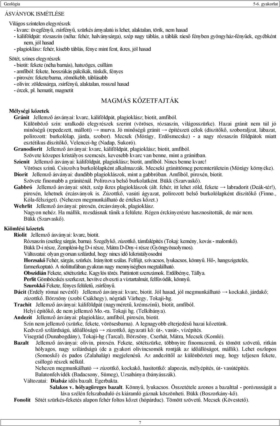 biotit: fekete (néha barnás), hatszöges, csillám - amfíból: fekete, hosszúkás pálcikák, tüskék, fényes - piroxén: fekete/barna, zömökebb, táblásabb - olivin: zöldessárga, zsírfényű, alaktalan,