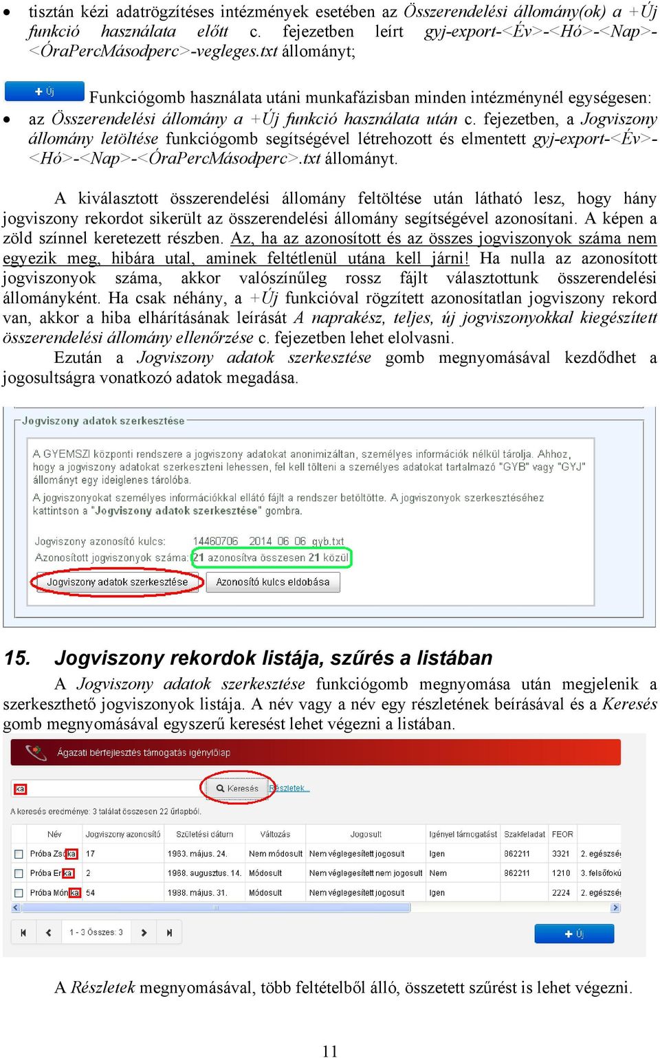 fejezetben, a Jogviszony állomány letöltése funkciógomb segítségével létrehozott és elmentett gyj-export-<év>- <Hó>-<Nap>-<ÓraPercMásodperc>.txt állományt.