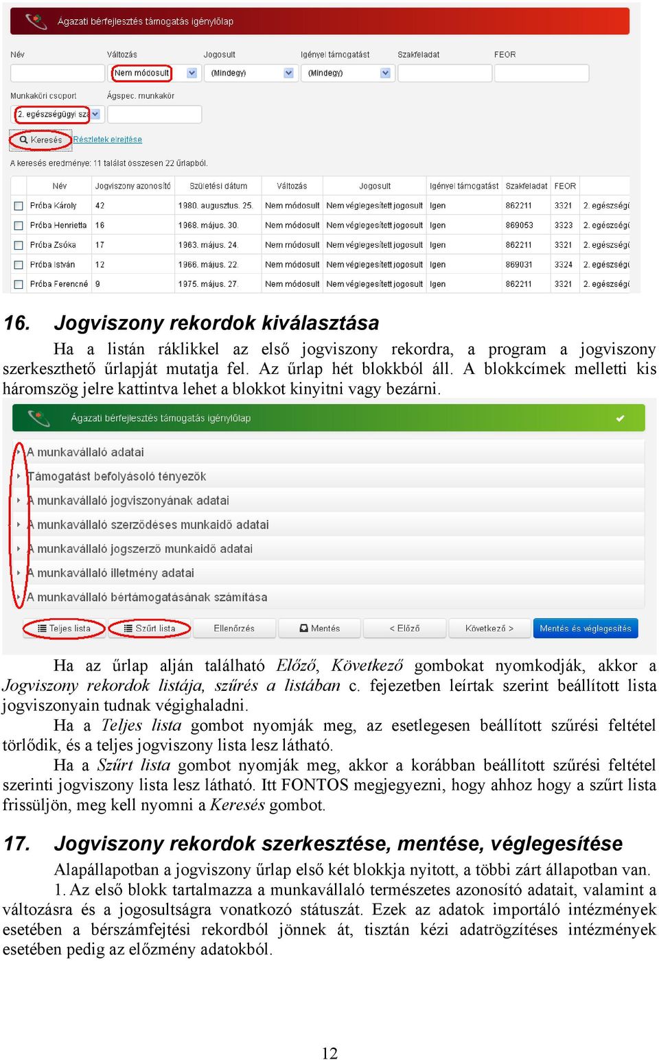 Ha az űrlap alján található Előző, Következő gombokat nyomkodják, akkor a Jogviszony rekordok listája, szűrés a listában c.