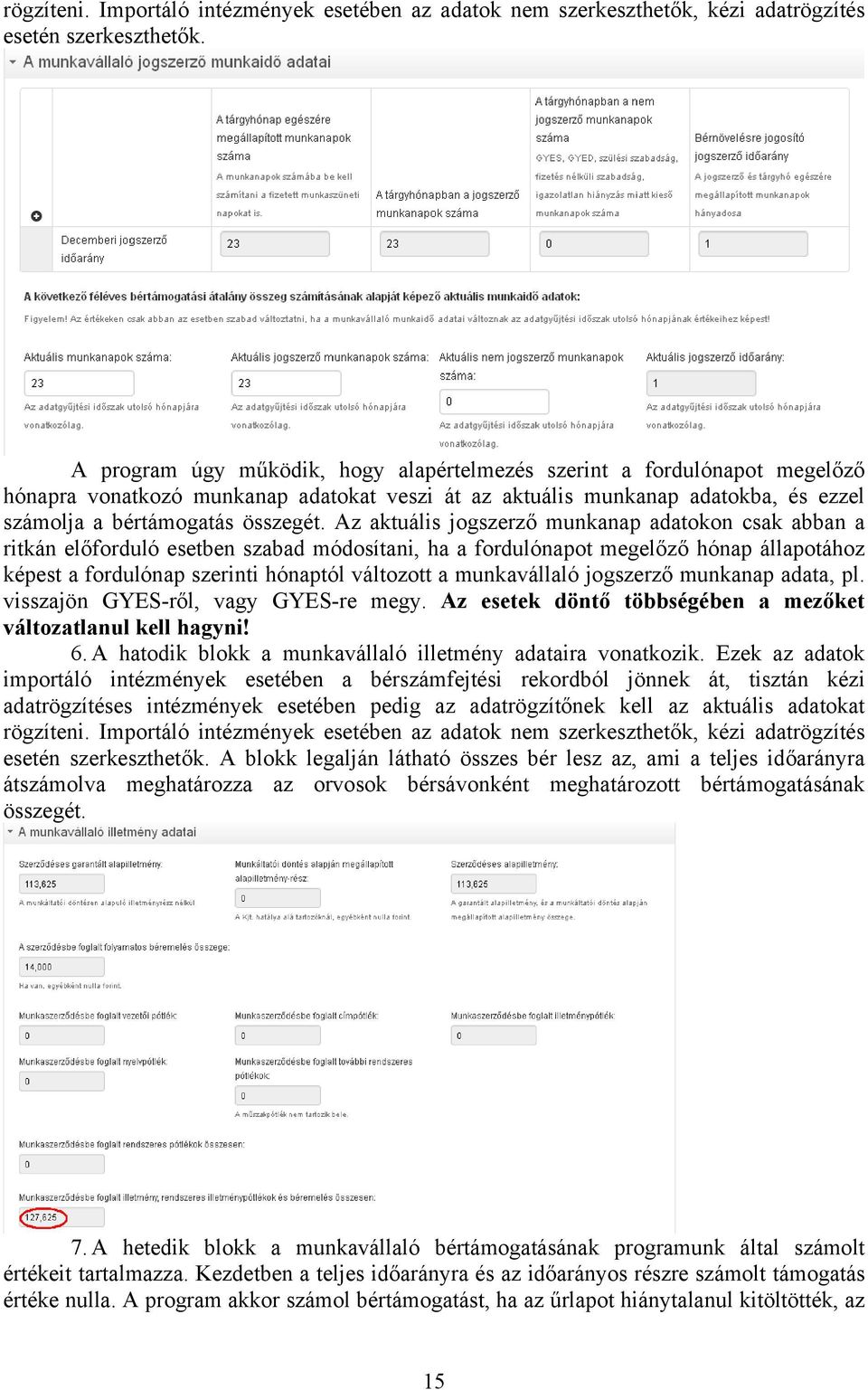 Az aktuális jogszerző munkanap adatokon csak abban a ritkán előforduló esetben szabad módosítani, ha a fordulónapot megelőző hónap állapotához képest a fordulónap szerinti hónaptól változott a