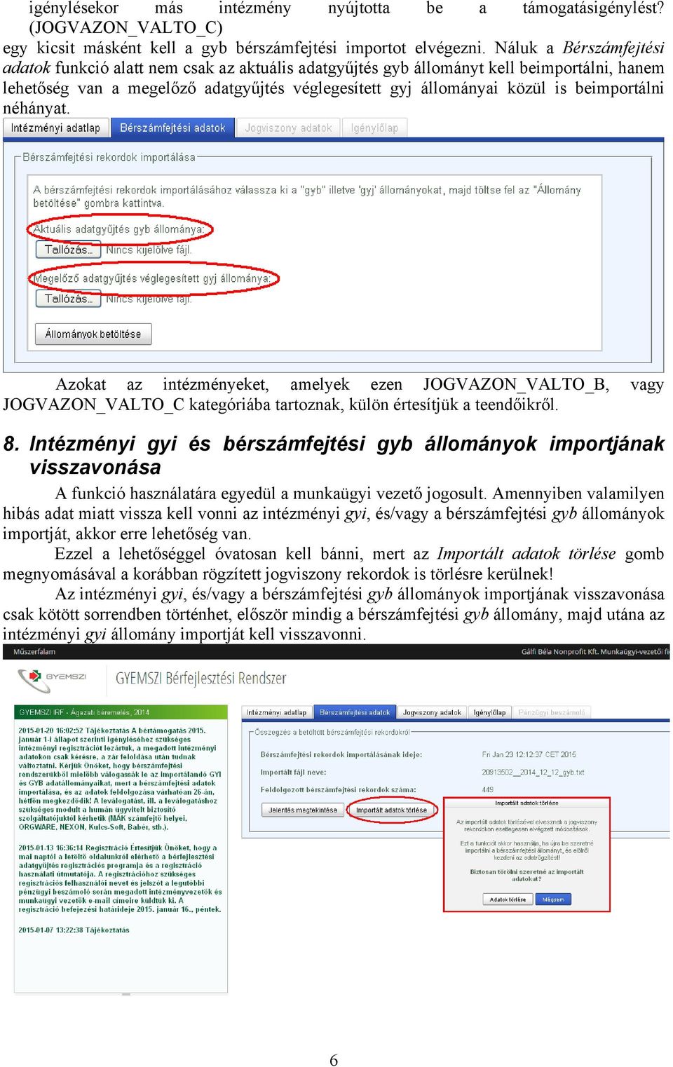 beimportálni néhányat. Azokat az intézményeket, amelyek ezen JOGVAZON_VALTO_B, vagy JOGVAZON_VALTO_C kategóriába tartoznak, külön értesítjük a teendőikről. 8.