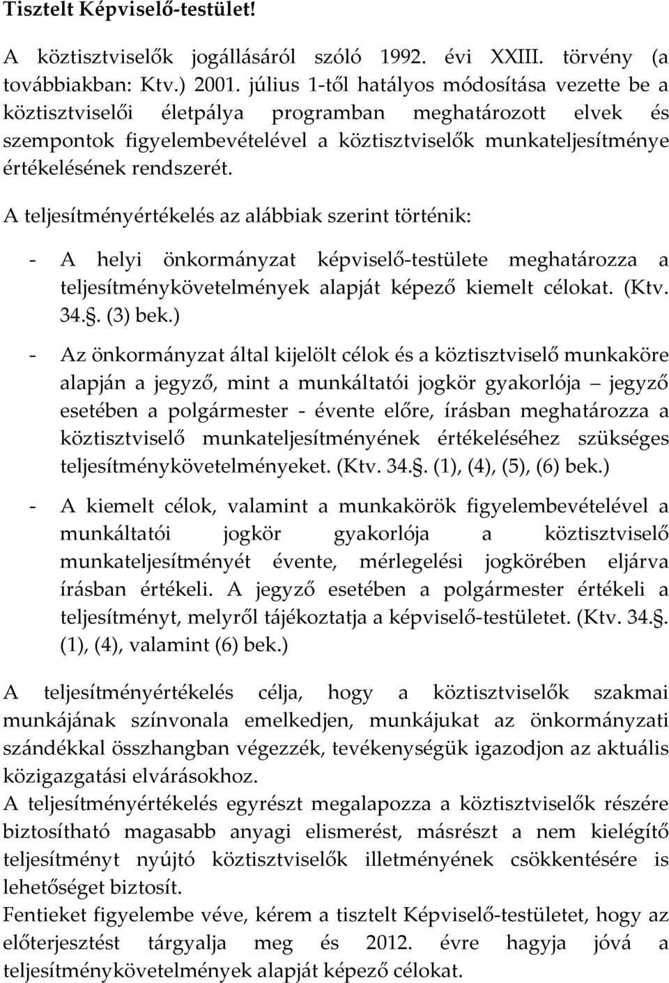 A teljesítményértékelés az alábbiak szerint történik: - A helyi önkormányzat képviselő-testülete meghatározza a teljesítménykövetelmények alapját képező kiemelt célokat. (Ktv. 34.. (3) bek.