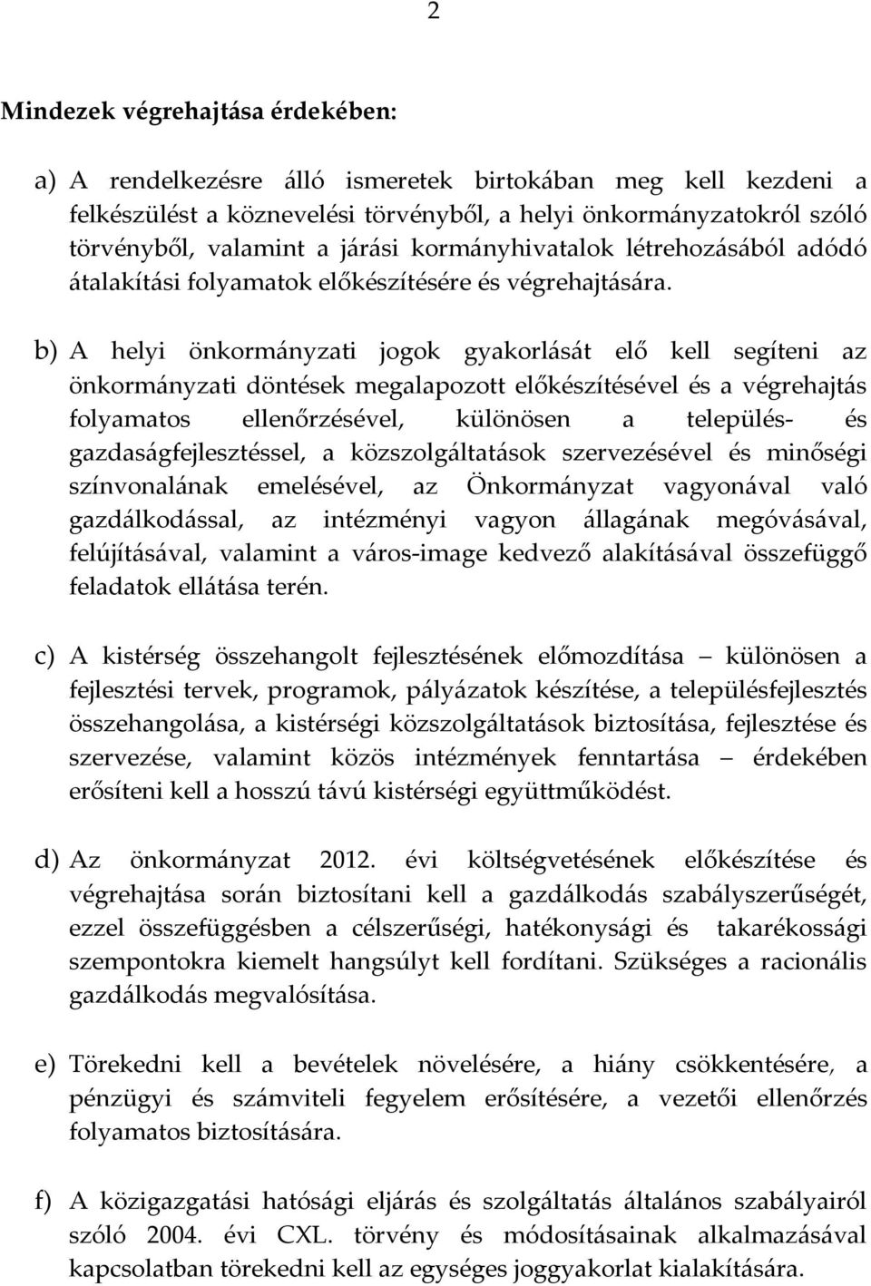 b) A helyi önkormányzati jogok gyakorlását elő kell segíteni az önkormányzati döntések megalapozott előkészítésével és a végrehajtás folyamatos ellenőrzésével, különösen a település- és