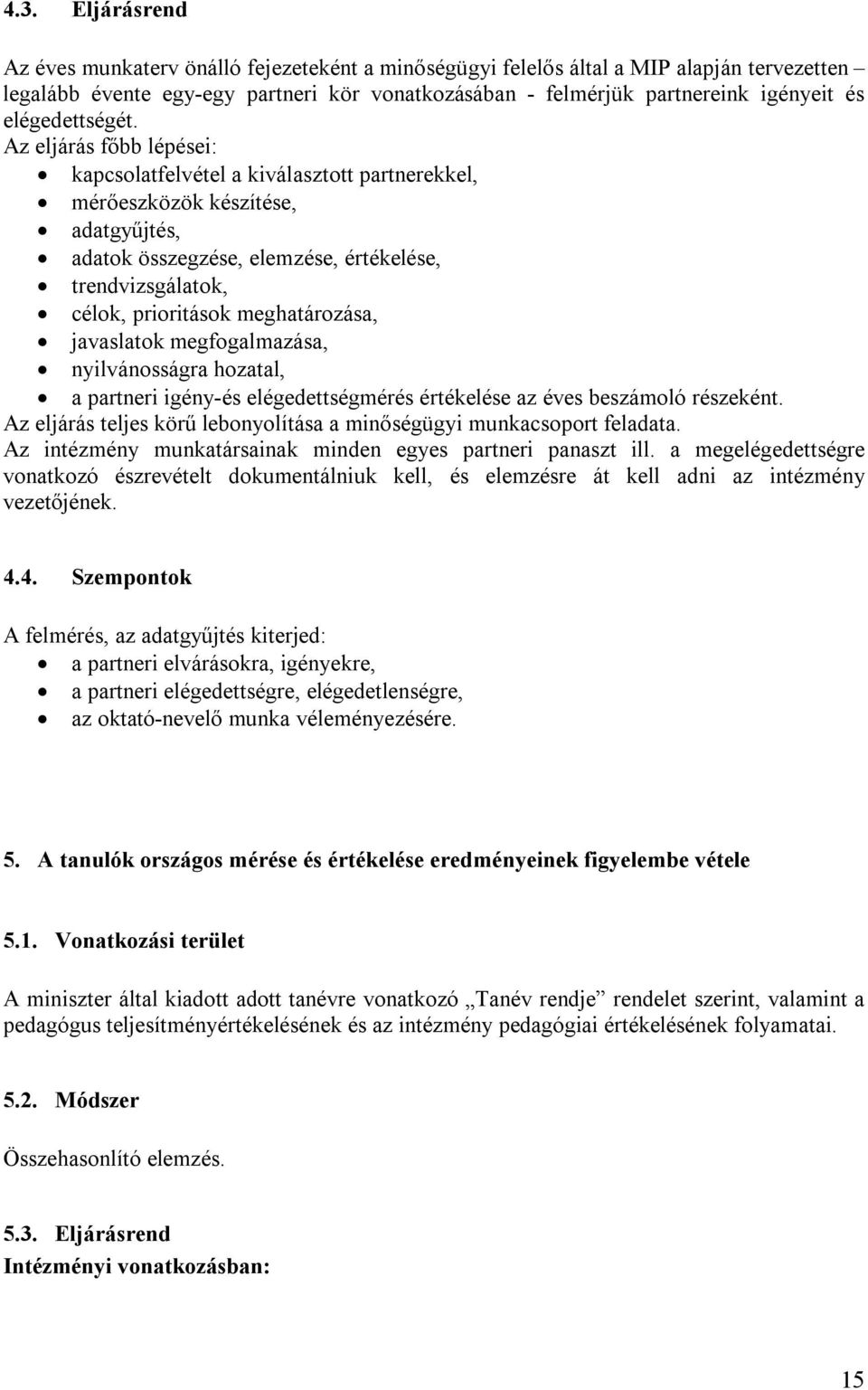 Az eljárás főbb lépései: kapcsolatfelvétel a kiválasztott partnerekkel, mérőeszközök készítése, adatgyűjtés, adatok összegzése, elemzése, értékelése, trendvizsgálatok, célok, prioritások