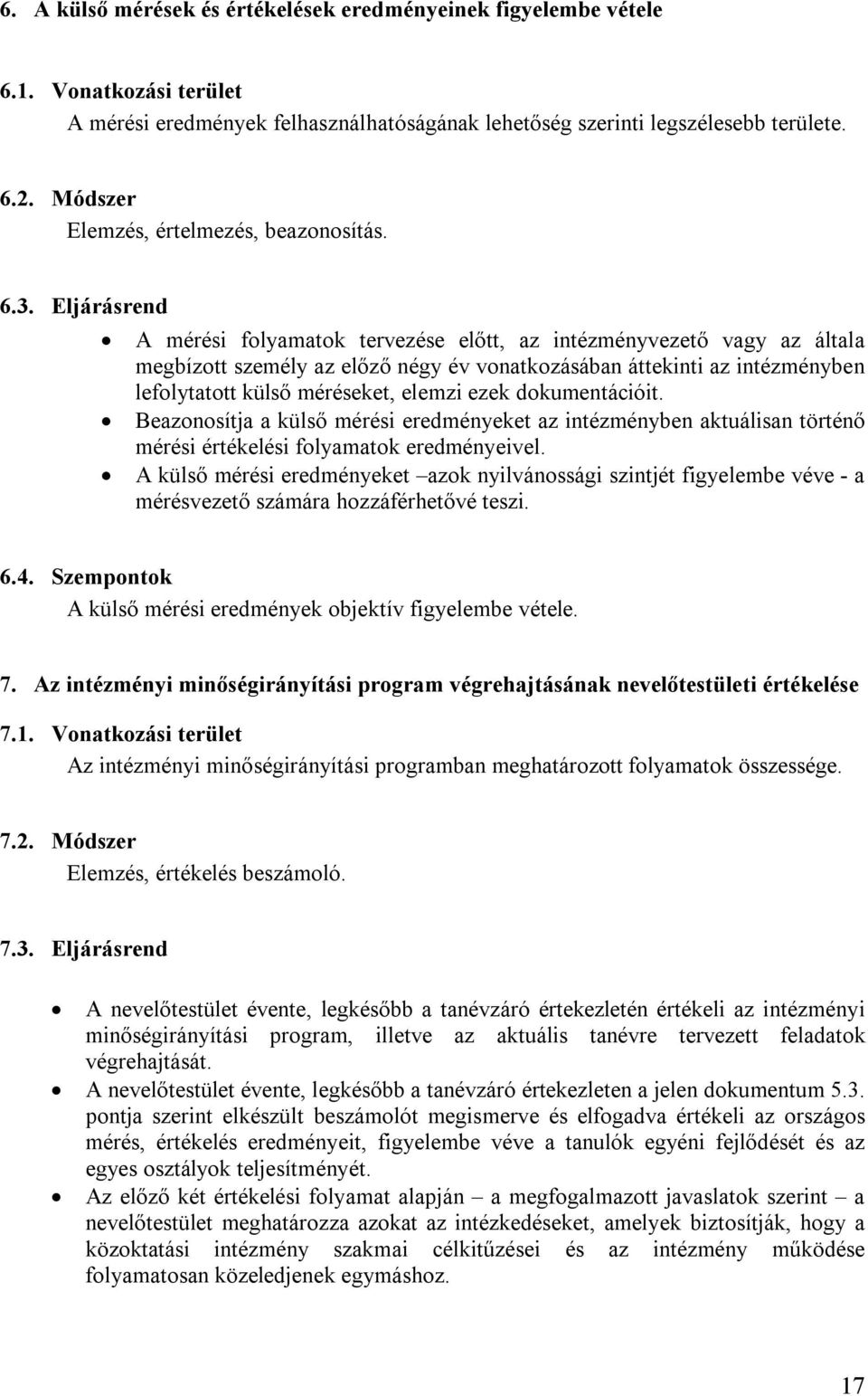 Eljárásrend A mérési folyamatok tervezése előtt, az intézményvezető vagy az általa megbízott személy az előző négy év vonatkozásában áttekinti az intézményben lefolytatott külső méréseket, elemzi