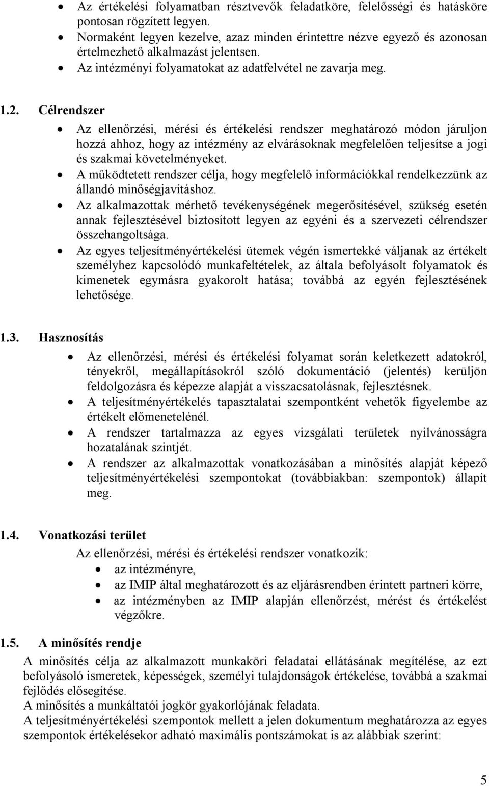 Célrendszer Az ellenőrzési, mérési és értékelési rendszer meghatározó módon járuljon hozzá ahhoz, hogy az intézmény az elvárásoknak megfelelően teljesítse a jogi és szakmai követelményeket.