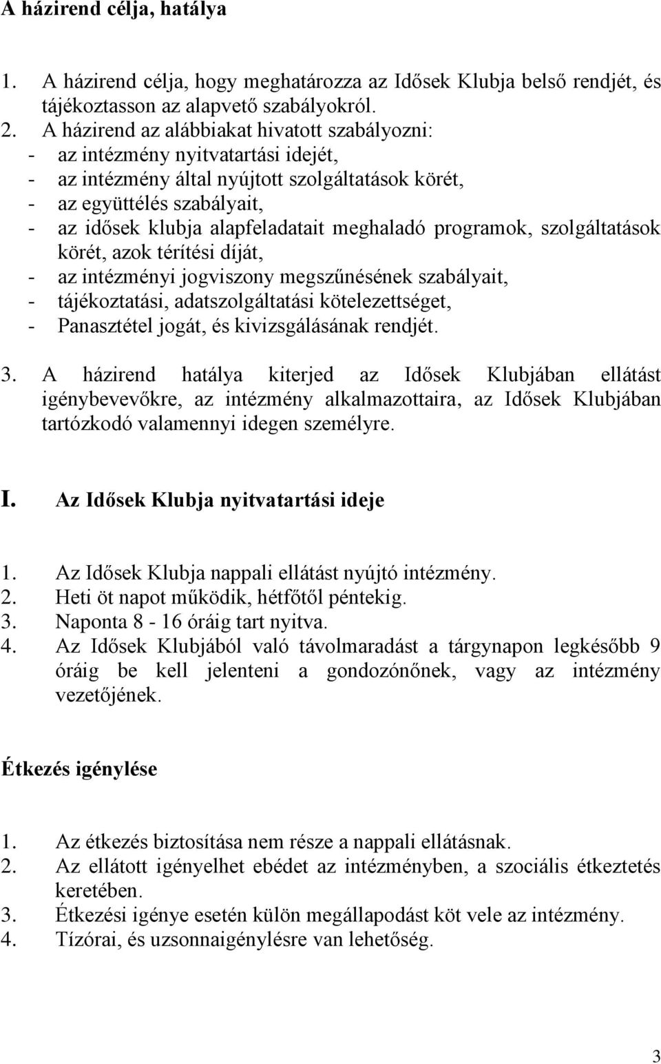 meghaladó programok, szolgáltatások körét, azok térítési díját, - az intézményi jogviszony megszűnésének szabályait, - tájékoztatási, adatszolgáltatási kötelezettséget, - Panasztétel jogát, és