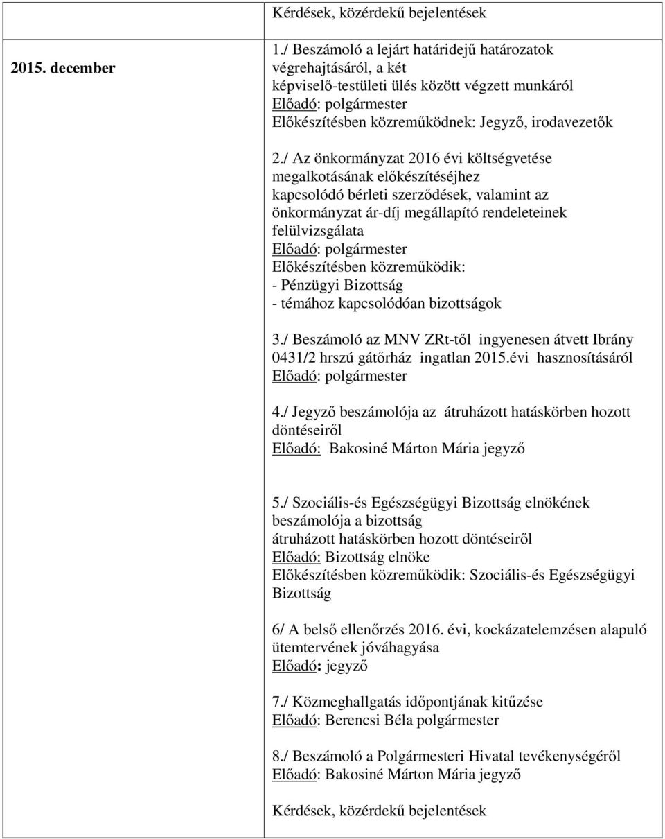 Előkészítésben közreműködik: - Pénzügyi - témához kapcsolódóan bizottságok 3./ Beszámoló az MNV ZRt-től ingyenesen átvett Ibrány 0431/2 hrszú gátőrház ingatlan 2015.