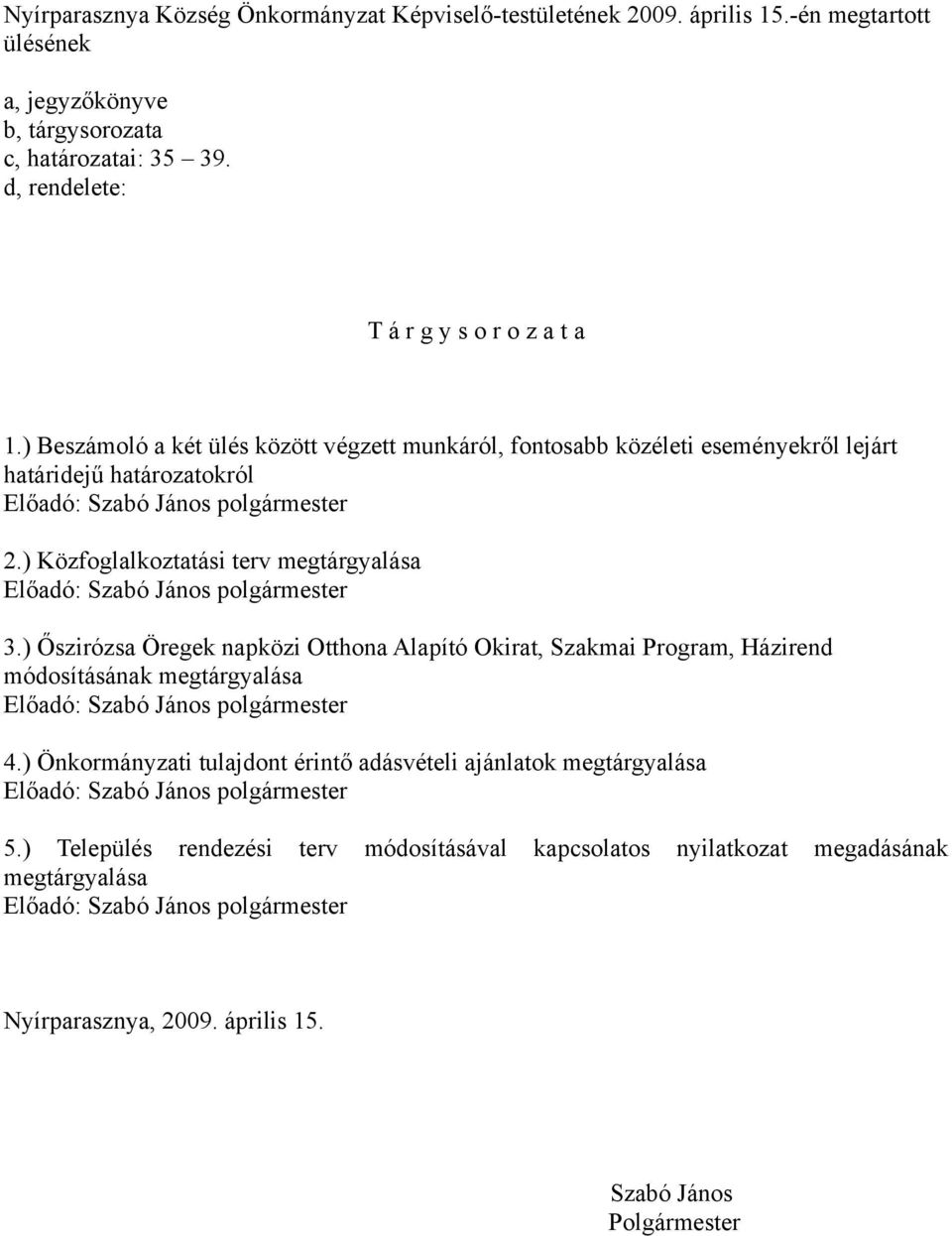 ) Közfoglalkoztatási terv megtárgyalása 3.) Őszirózsa Öregek napközi Otthona Alapító Okirat, Szakmai Program, Házirend módosításának megtárgyalása 4.