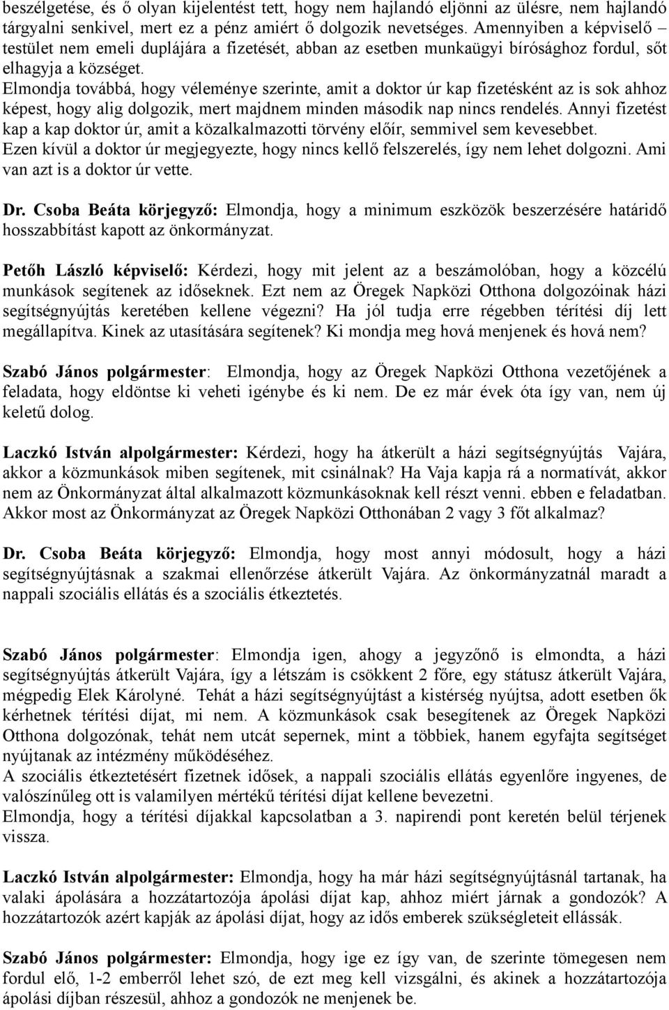 Elmondja továbbá, hogy véleménye szerinte, amit a doktor úr kap fizetésként az is sok ahhoz képest, hogy alig dolgozik, mert majdnem minden második nap nincs rendelés.