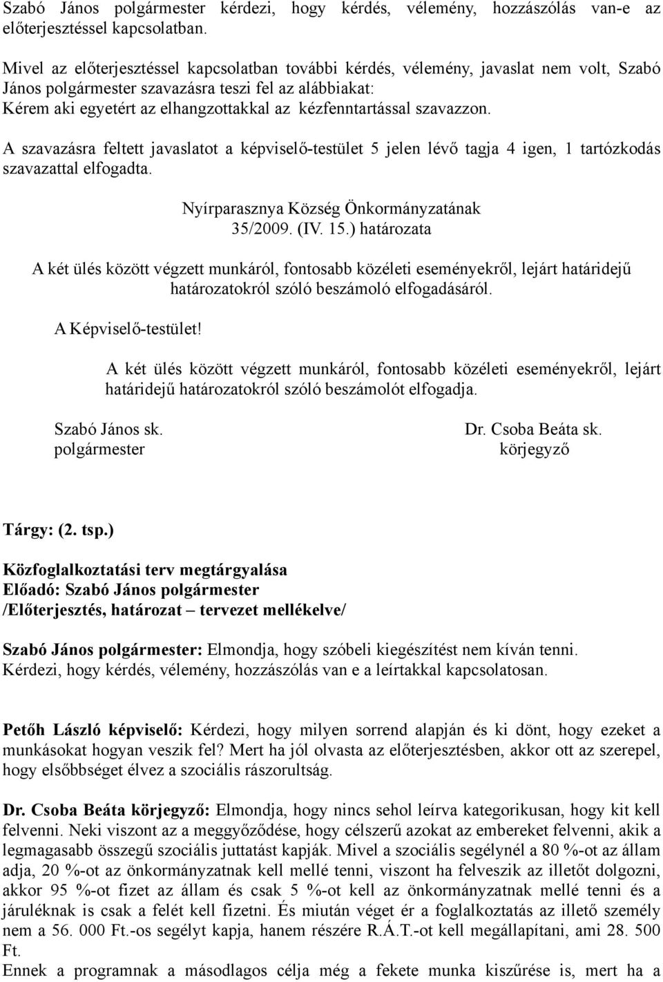 A szavazásra feltett javaslatot a képviselő-testület 5 jelen lévő tagja 4 igen, 1 tartózkodás szavazattal elfogadta. Nyírparasznya Község Önkormányzatának 35/2009. (IV. 15.