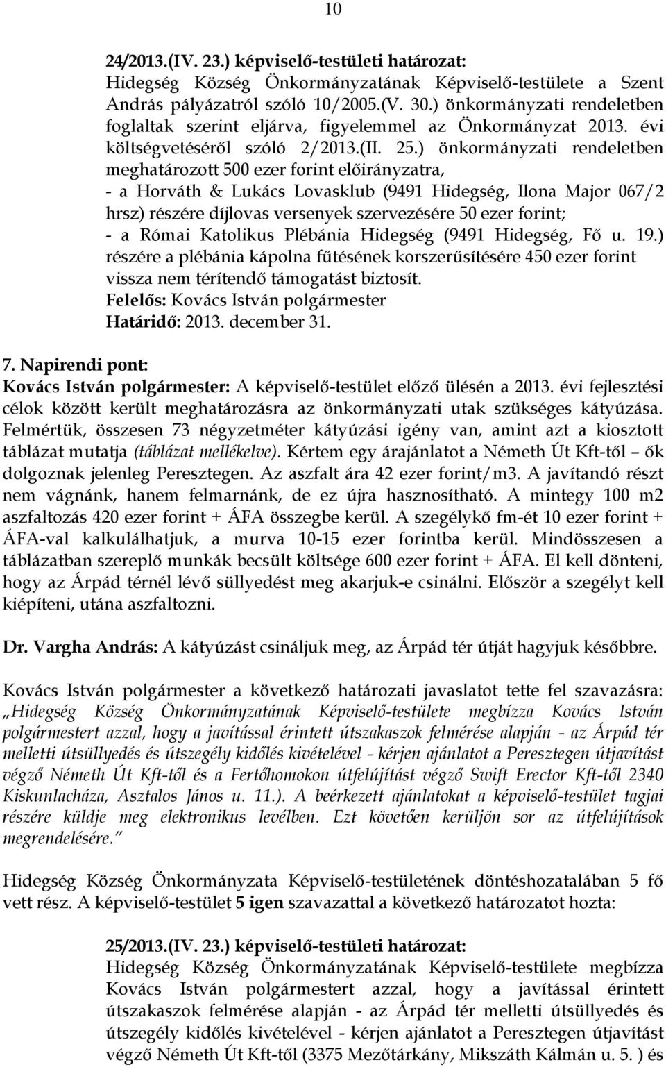 ) önkormányzati rendeletben meghatározott 500 ezer forint előirányzatra, - a Horváth & Lukács Lovasklub (9491 Hidegség, Ilona Major 067/2 hrsz) részére díjlovas versenyek szervezésére 50 ezer forint;