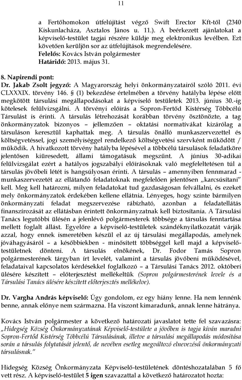 törvény 146. (1) bekezdése értelmében a törvény hatályba lépése előtt megkötött társulási megállapodásokat a képviselő testületek 2013. június 30.-ig kötelesek felülvizsgálni.