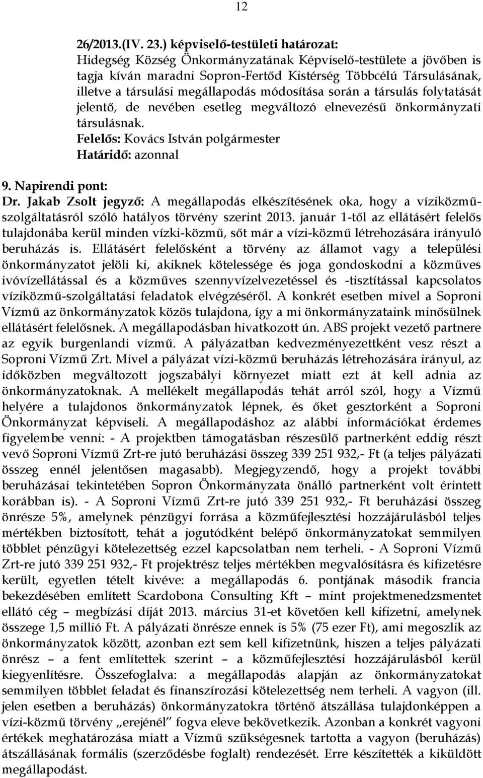 módosítása során a társulás folytatását jelentő, de nevében esetleg megváltozó elnevezésű önkormányzati társulásnak. Határidő: azonnal 9. Napirendi pont: Dr.