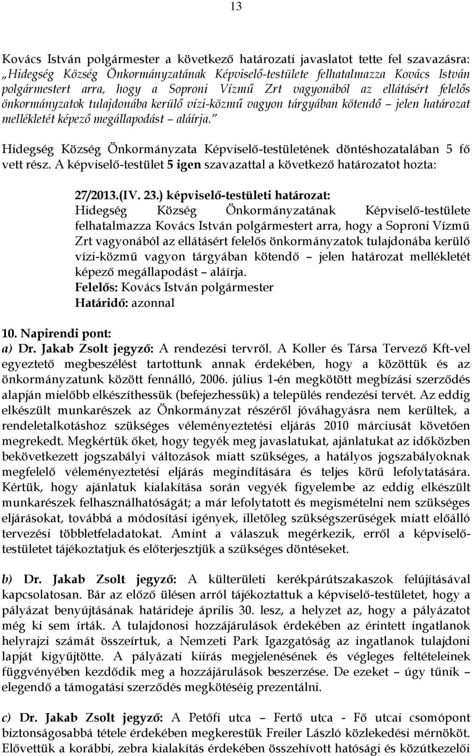 ) képviselő-testületi határozat: Hidegség Község Önkormányzatának Képviselő-testülete felhatalmazza Kovács István polgármestert arra, hogy a Soproni Vízmű Zrt vagyonából az ellátásért felelős