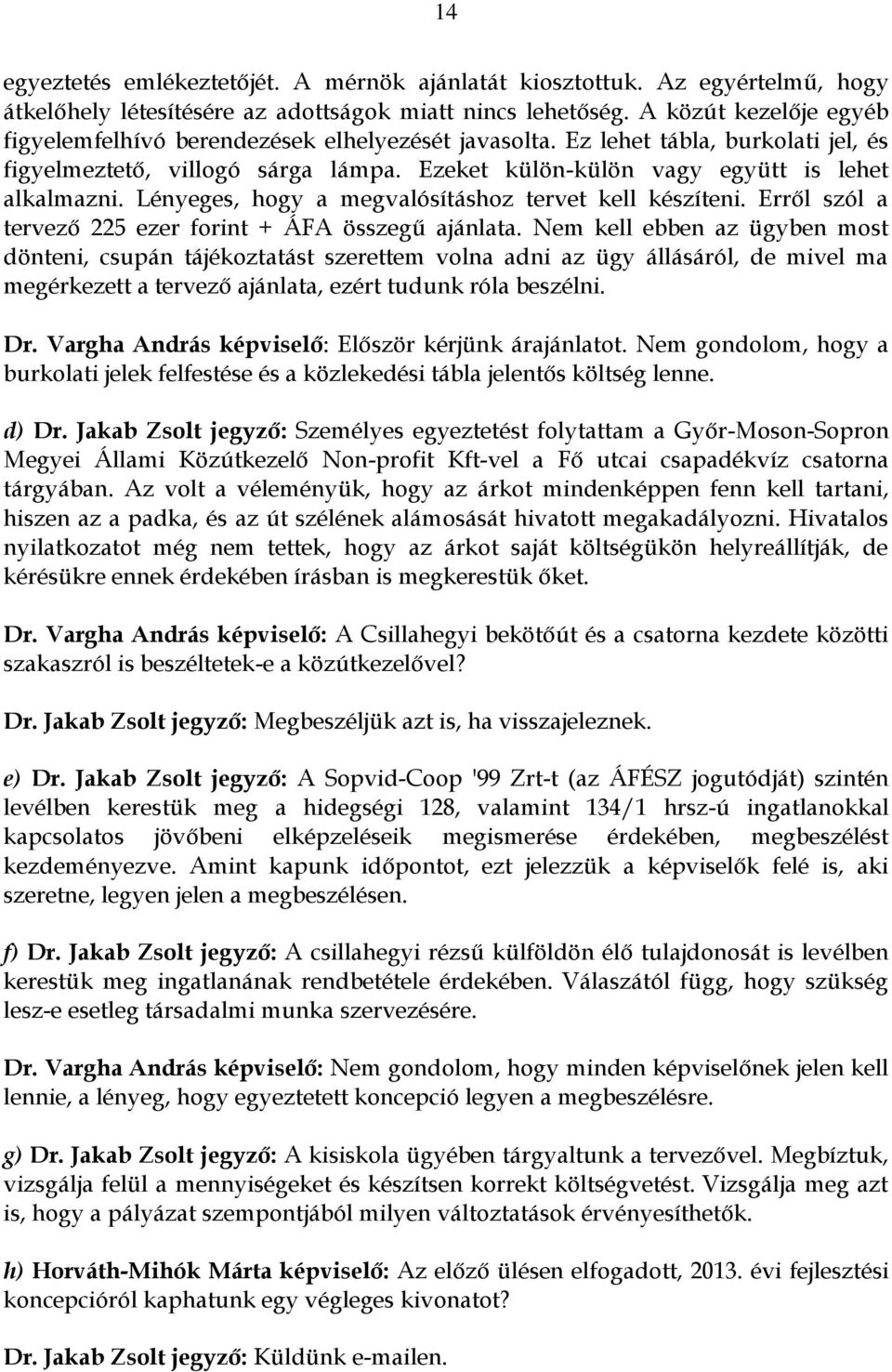 Lényeges, hogy a megvalósításhoz tervet kell készíteni. Erről szól a tervező 225 ezer forint + ÁFA összegű ajánlata.