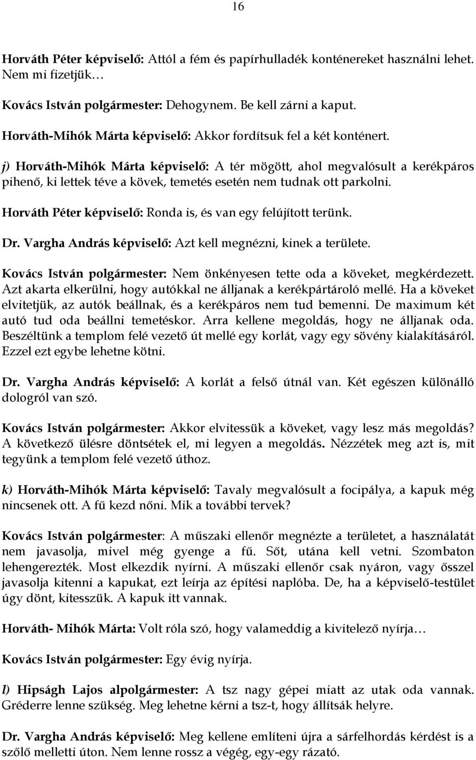 j) Horváth-Mihók Márta képviselő: A tér mögött, ahol megvalósult a kerékpáros pihenő, ki lettek téve a kövek, temetés esetén nem tudnak ott parkolni.