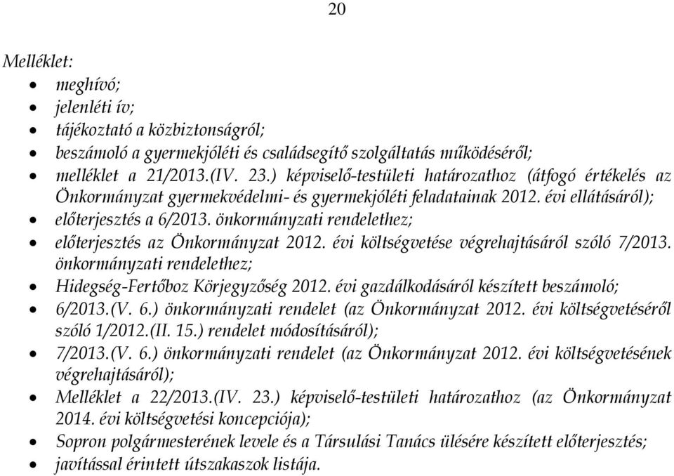 önkormányzati rendelethez; előterjesztés az Önkormányzat 2012. évi költségvetése végrehajtásáról szóló 7/2013. önkormányzati rendelethez; Hidegség-Fertőboz Körjegyzőség 2012.