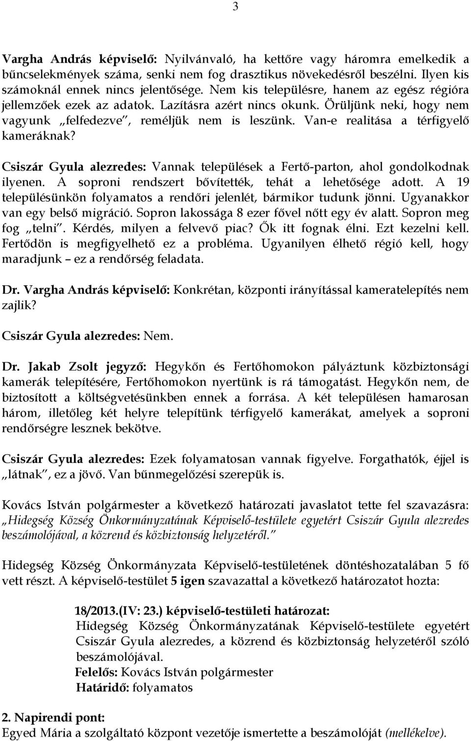 Van-e realitása a térfigyelő kameráknak? Csiszár Gyula alezredes: Vannak települések a Fertő-parton, ahol gondolkodnak ilyenen. A soproni rendszert bővítették, tehát a lehetősége adott.