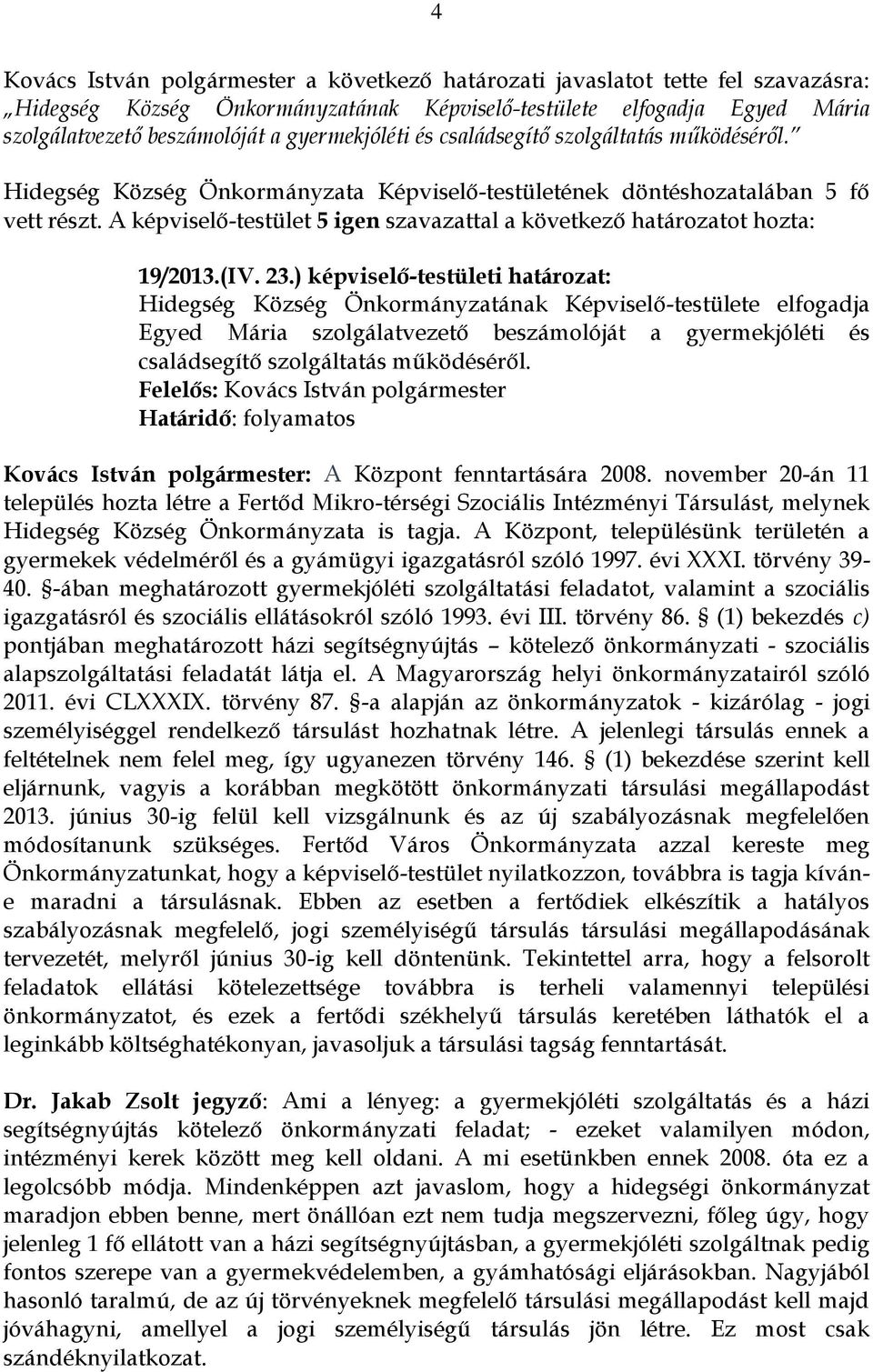 ) képviselő-testületi határozat: Hidegség Község Önkormányzatának Képviselő-testülete elfogadja Egyed Mária szolgálatvezető beszámolóját a gyermekjóléti és családsegítő szolgáltatás működéséről.