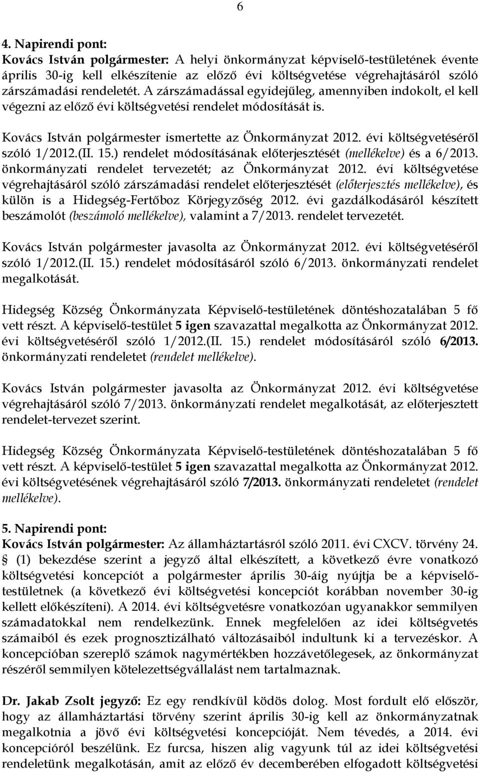 évi költségvetéséről szóló 1/2012.(II. 15.) rendelet módosításának előterjesztését (mellékelve) és a 6/2013. önkormányzati rendelet tervezetét; az Önkormányzat 2012.