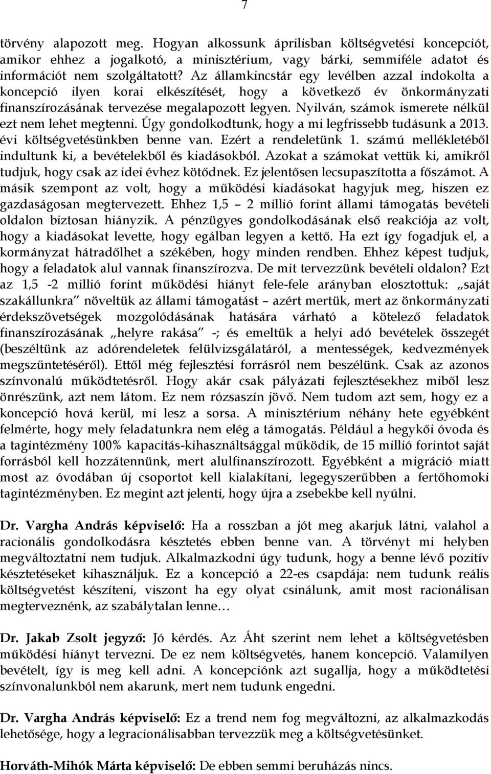 Nyilván, számok ismerete nélkül ezt nem lehet megtenni. Úgy gondolkodtunk, hogy a mi legfrissebb tudásunk a 2013. évi költségvetésünkben benne van. Ezért a rendeletünk 1.