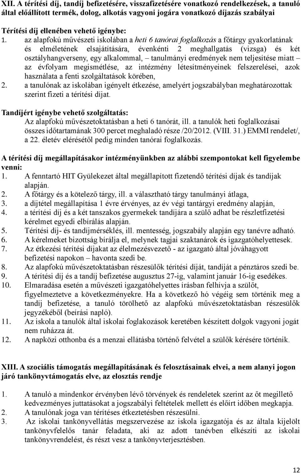 az alapfokú művészeti iskolában a heti 6 tanórai foglalkozás a főtárgy gyakorlatának és elméletének elsajátítására, évenkénti 2 meghallgatás (vizsga) és két osztályhangverseny, egy alkalommal,