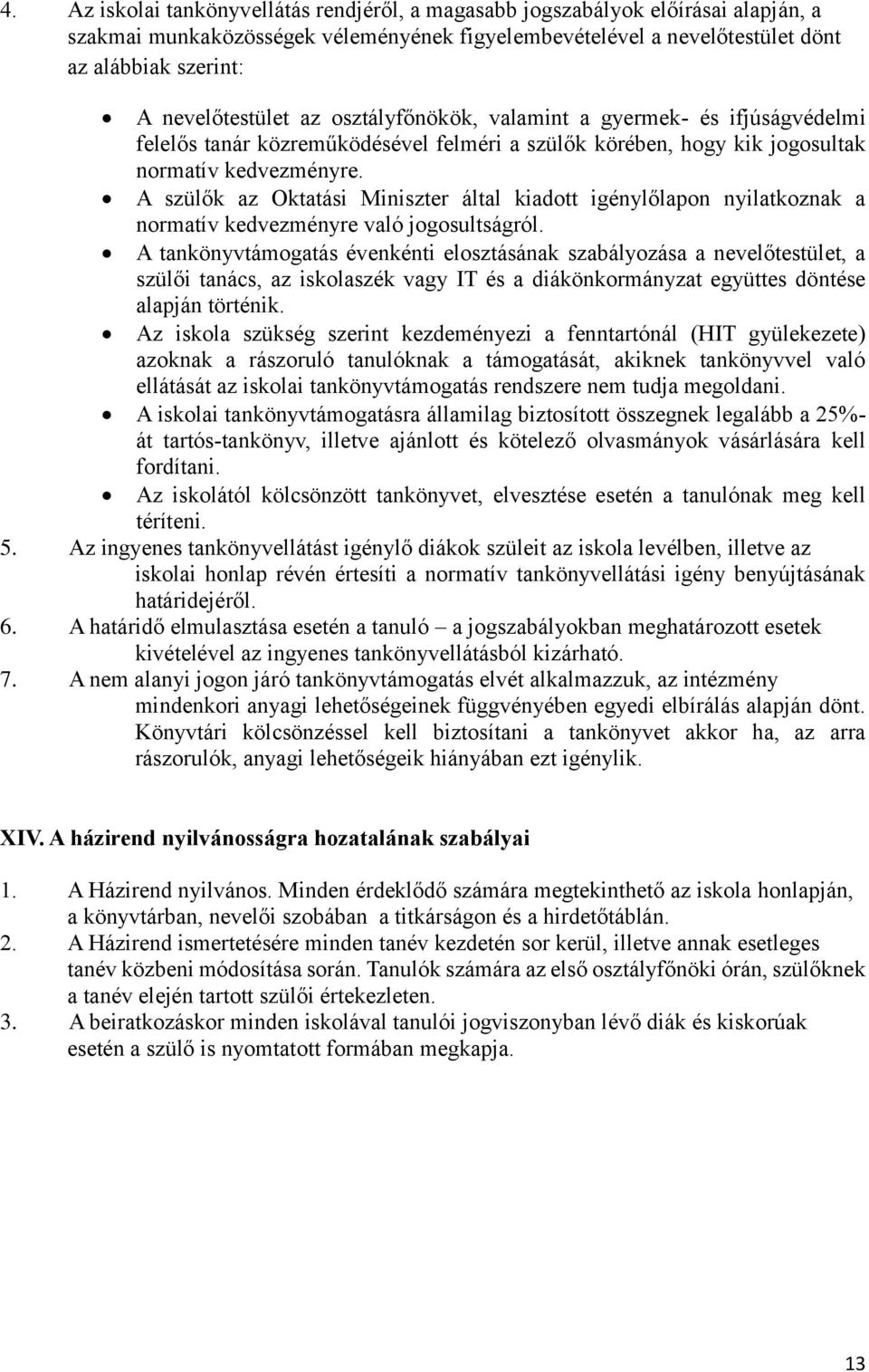 A szülők az Oktatási Miniszter által kiadott igénylőlapon nyilatkoznak a normatív kedvezményre való jogosultságról.