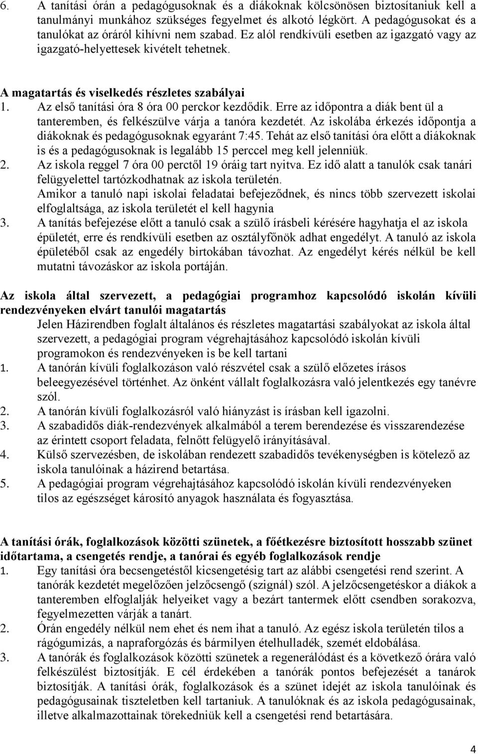 Az első tanítási óra 8 óra 00 perckor kezdődik. Erre az időpontra a diák bent ül a tanteremben, és felkészülve várja a tanóra kezdetét.