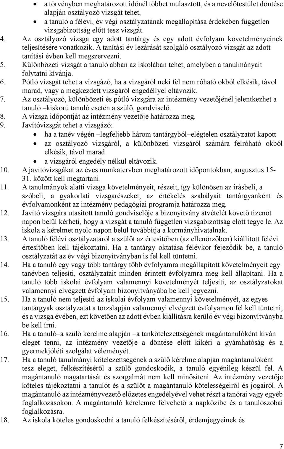 A tanítási év lezárását szolgáló osztályozó vizsgát az adott tanítási évben kell megszervezni. 5. Különbözeti vizsgát a tanuló abban az iskolában tehet, amelyben a tanulmányait folytatni kívánja. 6.