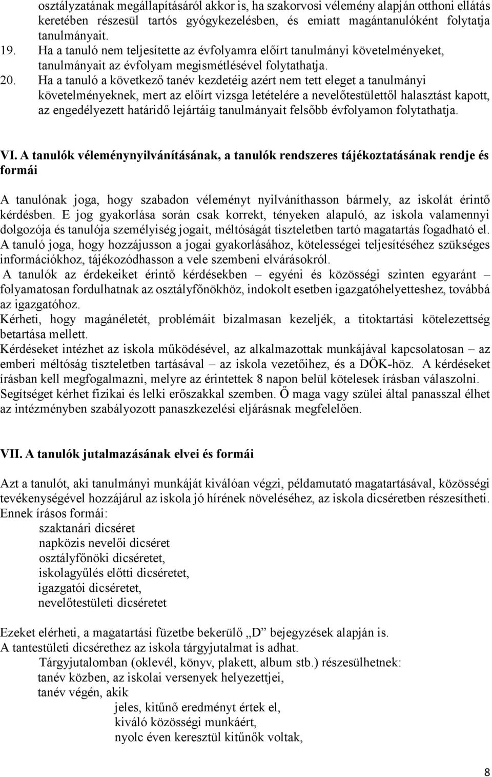 Ha a tanuló a következő tanév kezdetéig azért nem tett eleget a tanulmányi követelményeknek, mert az előírt vizsga letételére a nevelőtestülettől halasztást kapott, az engedélyezett határidő